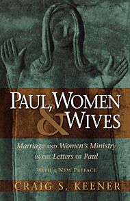 Paul, Women, and Wives - Marriage and Women`s Ministry in the Letters of Paul