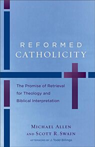 Reformed Catholicity ¿ The Promise of Retrieval for Theology and Biblical Interpretation