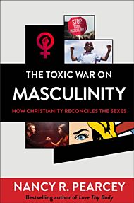 The Toxic War on Masculinity ¿ How Christianity Reconciles the Sexes