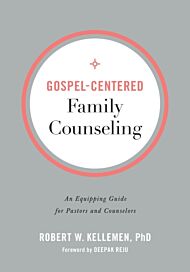 Gospel-Centered Family Counseling - An Equipping Guide for Pastors and Counselors