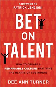 Bet on Talent ¿ How to Create a Remarkable Culture That Wins the Hearts of Customers