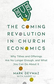 The Coming Revolution in Church Economics - Why Tithes and Offerings Are No Longer Enough, and What