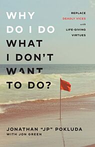 Why Do I Do What I Don`t Want to Do? - Replace Deadly Vices with Life-Giving Virtues