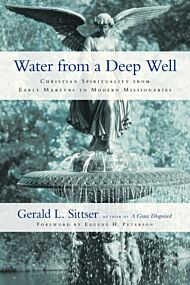 Water from a Deep Well ¿ Christian Spirituality from Early Martyrs to Modern Missionaries