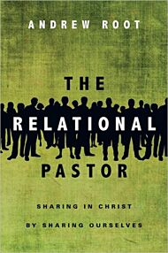 The Relational Pastor ¿ Sharing in Christ by Sharing Ourselves