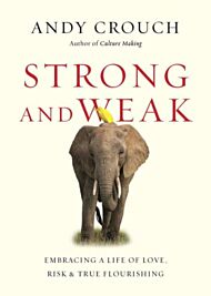 Strong and Weak ¿ Embracing a Life of Love, Risk and True Flourishing