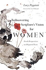 Rediscovering Scripture`s Vision for Women ¿ Fresh Perspectives on Disputed Texts