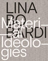 Lina Bo Bardi - Material Ideologies