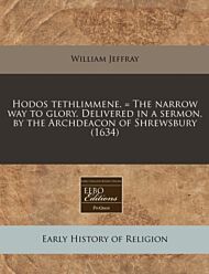 Hodos Tethlimmene. = the Narrow Way to Glory. Delivered in a Sermon, by the Archdeacon of Shrewsbury