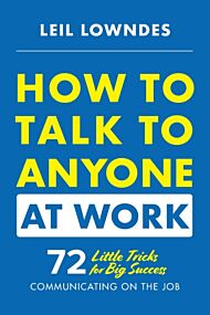 How to Talk to Anyone at Work: 72 Little Tricks for Big Success Communicating on the Job