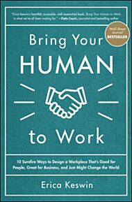 Bring Your Human to Work: 10 Surefire Ways to Design a Workplace That Is Good for People, Great for