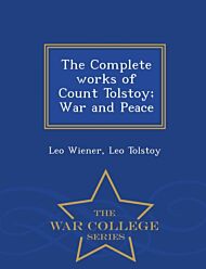 The Complete works of Count Tolstoy; War and Peace - War College Series