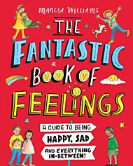 The Fantastic Book of Feelings: A Guide to Being Happy, Sad and Everything In-Between!