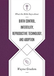 What the Bible Says about Birth Control, Infertility, Reproductive Technology, and Adoption