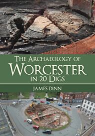 The Archaeology of Worcester in 20 Digs