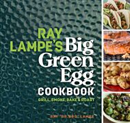 Ray Lampe's Big Green Egg Cookbook