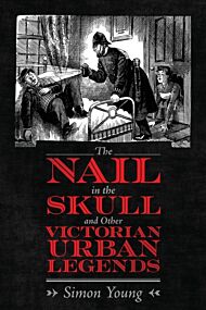 The Nail in the Skull and Other Victorian Urban Legends