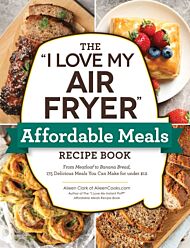 The "I Love My Air Fryer" Affordable Meals Recipe Book