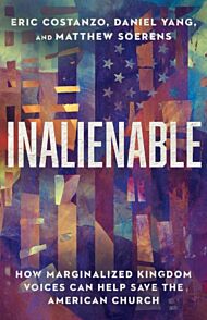 Inalienable ¿ How Marginalized Kingdom Voices Can Help Save the American Church