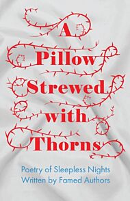 A Pillow Strewed with Thorns - Poetry of Sleepless Nights Written by Famed Authors