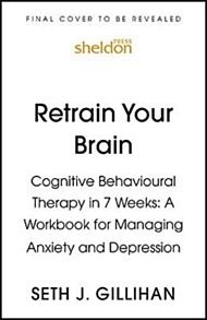 Retrain Your Brain: Cognitive Behavioural Therapy in 7 Weeks