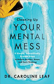 Cleaning Up Your Mental Mess ¿ 5 Simple, Scientifically Proven Steps to Reduce Anxiety, Stress, and