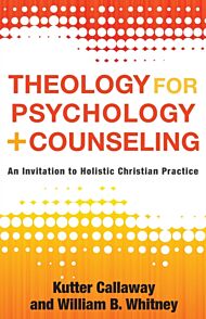 Theology for Psychology and Counseling ¿ An Invitation to Holistic Christian Practice