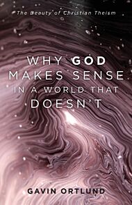 Why God Makes Sense in a World That Doesn`t ¿ The Beauty of Christian Theism