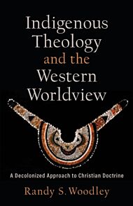 Indigenous Theology and the Western Worldview - A Decolonized Approach to Christian Doctrine