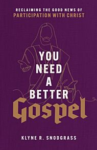 You Need a Better Gospel - Reclaiming the Good News of Participation with Christ