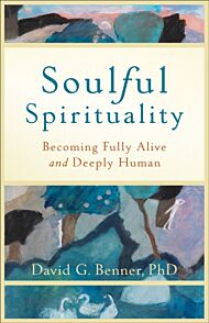 Soulful Spirituality ¿ Becoming Fully Alive and Deeply Human