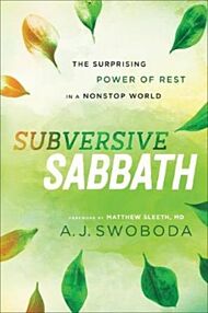 Subversive Sabbath ¿ The Surprising Power of Rest in a Nonstop World