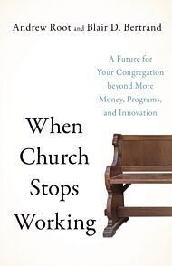 When Church Stops Working ¿ A Future for Your Congregation beyond More Money, Programs, and Innovati