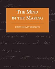 The Mind in the Making - The Relation of Intelligence to Social Reform