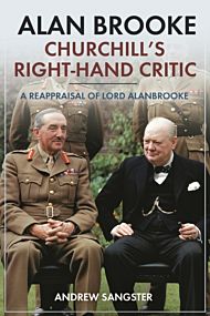 Alan Brooke: Churchill's Right-Hand Critic