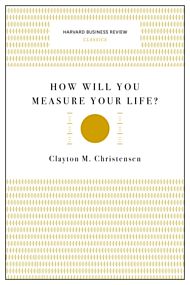 How Will You Measure Your Life? (Harvard Business Review Classics)