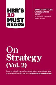 HBR's 10 Must Reads on Strategy, Vol. 2 (with bonus article "Creating Shared Value" By Michael E. Po