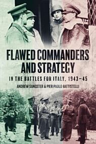 Flawed Commanders and Strategy in the Battles for Italy, 1943¿45