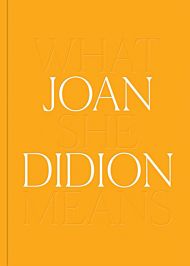 Joan Didion: What She Means