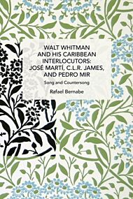 Walt Whitman and His Caribbean Interlocutors: Jose Marti, C.L.R. James, and Pedro Mir