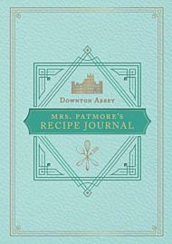 The Official Downton Abbey Mrs. Patmore's Recipe Journal