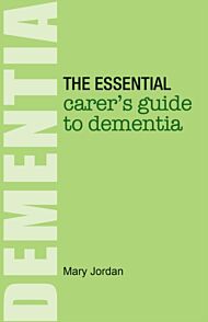 The Essential Carer's Guide to Dementia