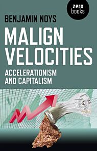 Malign Velocities ¿ Accelerationism and Capitalism