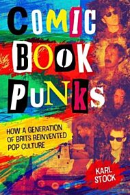 Comic Book Punks: How a Generation of Brits Reinvented  Pop Culture