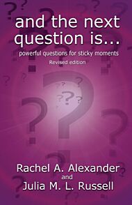 And the Next Question Is - Powerful Questions for Sticky Moments (Revised Edition)