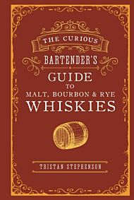 The Curious Bartender¿s Guide to Malt, Bourbon & Rye Whiskies