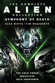 The Complete Alien Collection: Symphony of Death (The Cold Forge, Prototype, Into Charybdis)