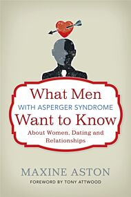 What Men with Asperger Syndrome Want to Know About Women, Dating and Relationships