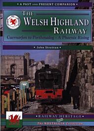 The Welsh Highland Railway Volume 1: A Phoenix Rising (A Past and Present Companion)