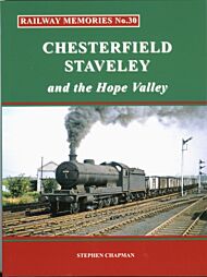 Railway Memories No.30 CHESTERFIELD, STAVELEY & the Hope Valley